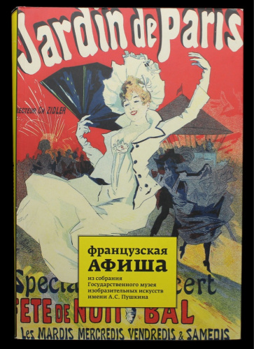 Книга «Французская афиша из собрания Государственного музея изобразительных искусств им. А.С Пушкина», Москва, 366 стр, размер книги — 32×21,7×2,5 см 2011