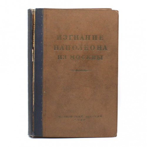 Книга «Изгнание Наполеона из Москвы. Сборник». Издательство «Московский рабочий». 378 стр. Тираж 10000 экз. С иллюстрациями. Корешок не закреплен к книге 1938