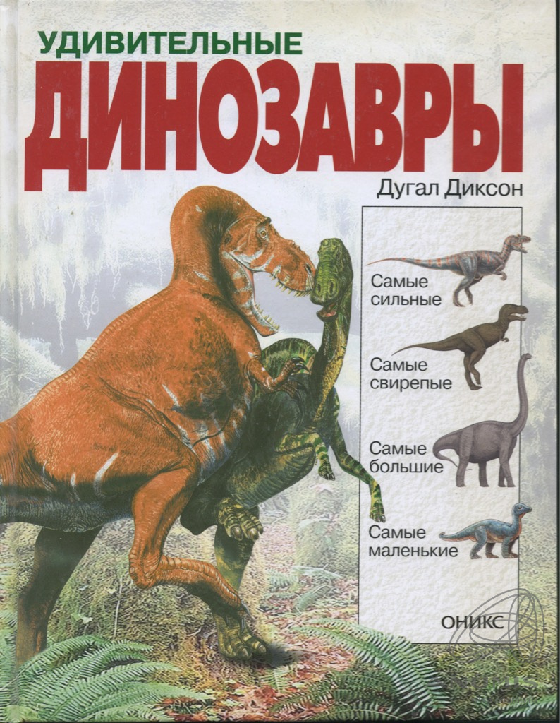 Книга «Удивительные динозавры». Издательство «ОНИКС 21 век», г. Москва.  Автор: Д. Диксон. 128 стр стр 2005