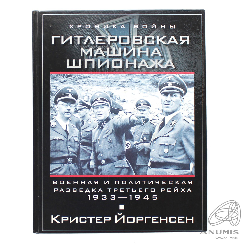 Книга «Хроника войны Гитлеровская машина шпионажа Военная и политическая  разведка Третьего рейха 1933−1945» Издательство «ЗАО „Центрполиграф“», г.  Москва Автор: К Йоргенсен 207 стр Тираж 3000 экз 2012. Россия. Лот №4859.  Аукцион №251. – ANUMIS