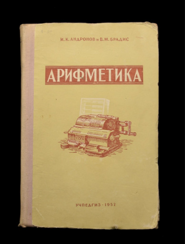 Книга «Арифметика». Издательство «УЧПЕДГИЗ», г. Москва. Автор: И. К. Андронов, В. М. Брадис. 302 стр. Тираж 30 000 экз 1957
